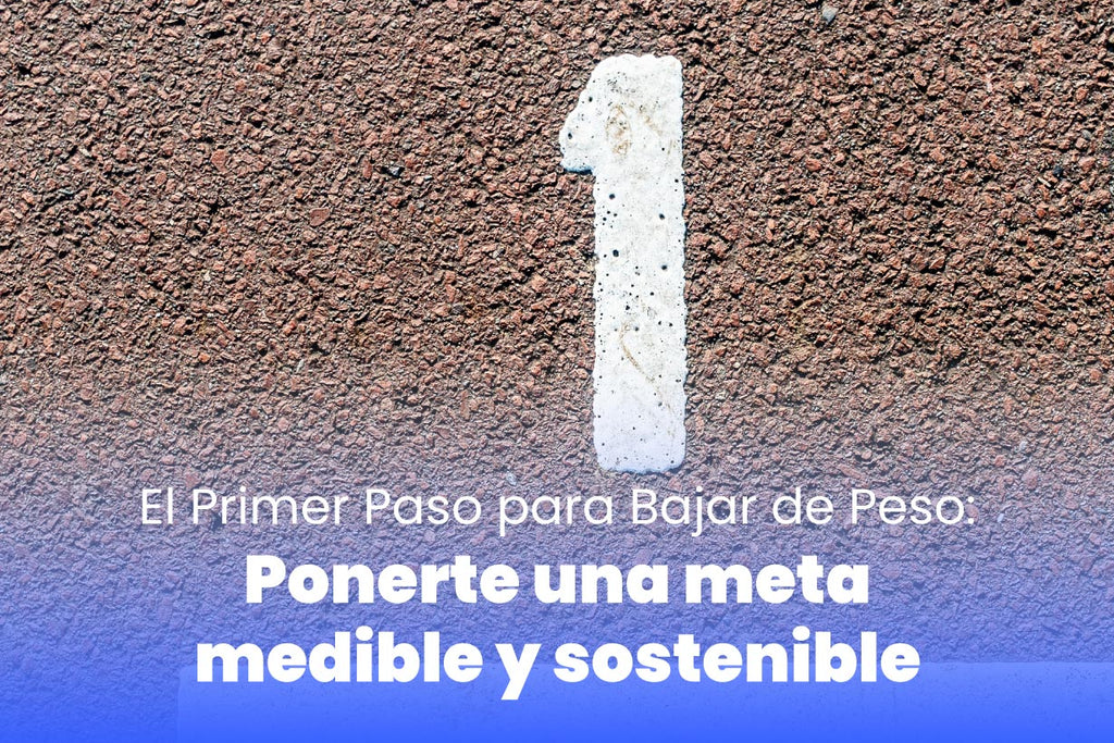 El Primer Paso para Bajar de Peso: Ponerte una Meta Medible y Sostenible
